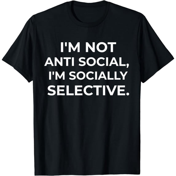 I'm Not Anti Social I'm Socially Selective Funny T-Shirt