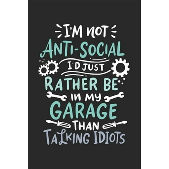 I'm Not Anti-social I'd Just Rather Be In My Garage Than Talking Idiots: 120 Pages I 6x9 I Graph Paper 4x4 (Paperback)
