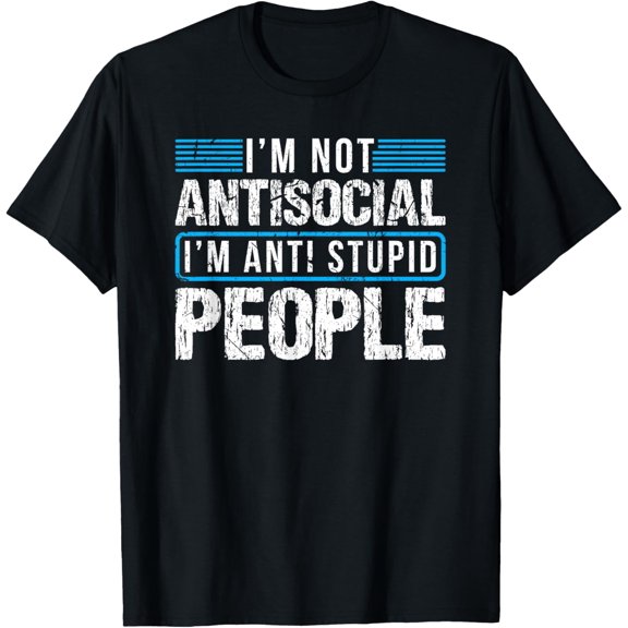I'm Not Antisocial I'm Anti Stupid People T-Shirt