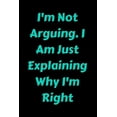 thumbnail image 1 of I'm Not Arguing. I Am Just Explaining Why I'm Right (Paperback), 1 of 1