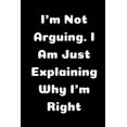 thumbnail image 1 of I'm Not Arguing. I Am Just Explaining Why I'm Right (Paperback), 1 of 1