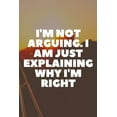 thumbnail image 1 of I'm Not Arguing. I Am Just Explaining Why I'm Right (Paperback), 1 of 1