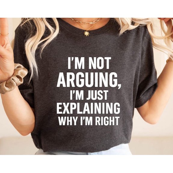 I'm Not Arguing I'm Just Explaining Why I'm Right T-shirt Love Present Birthday Printed T-Shirt Family Presents Unisex Tee Tops