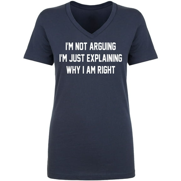 I'm Not Arguing I'm Just Explaining Womens V-Neck T-Shirt