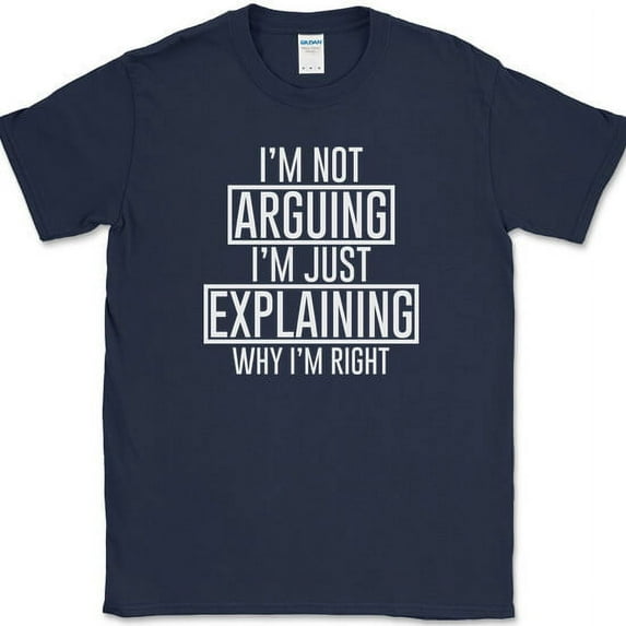 I'm Not Arguing T-Shirt Funny Sarcastic Humor Gift Joke Novelty Tee - Navy, 5XL