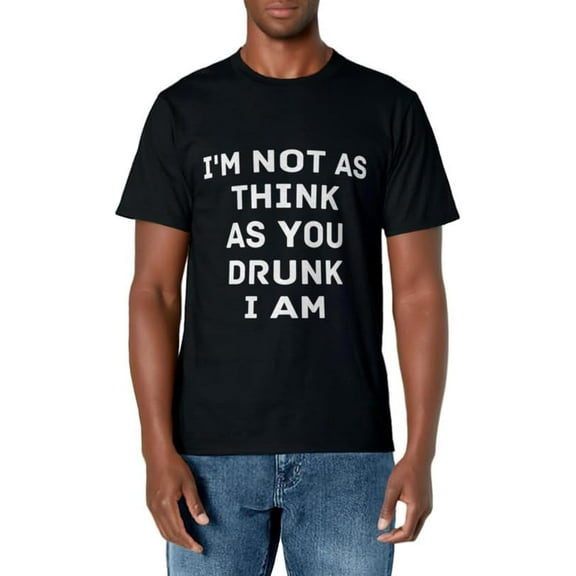 I'm Not As Think As You Drunk I Am Funny T Shirt Gift