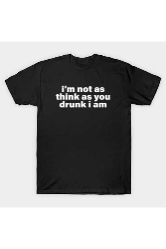 I'm Not As Think As You Drunk I Am Funny Y2K Meme Party Quote T-Shirt