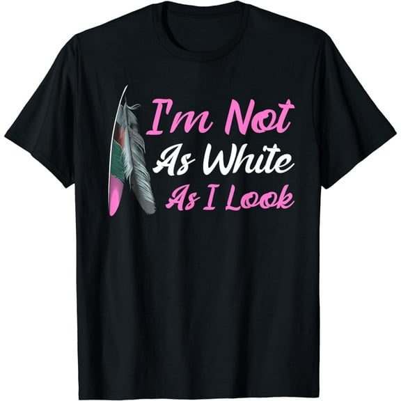I'm Not As White As I Look Native American Indigenous DNA T-Shirt
