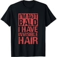 thumbnail image 1 of I'm Not Bald I Have Invisible Hair | Baldness Hairless T-Shirt, 1 of 4
