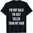 thumbnail image 1 of I'm Not Bald I'm Just Taller Than My Hair Funny Baldness T-Shirt, 1 of 4