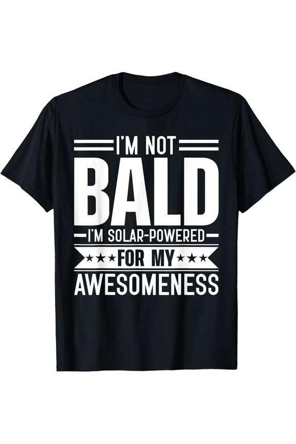 I'm Not Bald I'm Solar-powered For My Awesomeness Bald Guy T-Shirt, Unisex T-Shirt