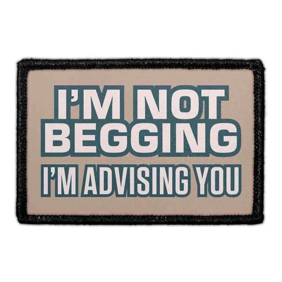 I'm Not Begging I'm Advising You - Removable Patch