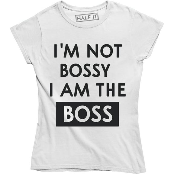 I'm Not Bossy I Am The Boss Funny Saying Hilarious Gift For Boss T-Shirt