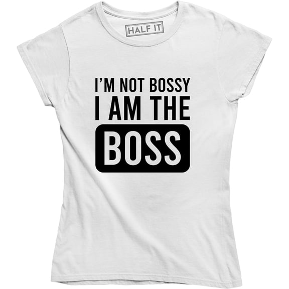 I'm Not Bossy I Am The Boss Funny Saying Hilarious Gift For Boss Tee Shirt