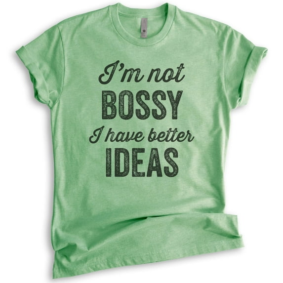 I'm Not Bossy I Have Better Ideas T-shirt, Unisex Women's Shirt, Boss Shirt, Heather Apple Green, XX-Large