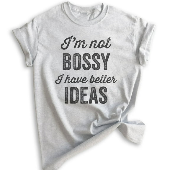 I'm Not Bossy I Have Better Ideas T-shirt, Unisex Women's Shirt, Boss Shirt, Heather Ash, X-Small