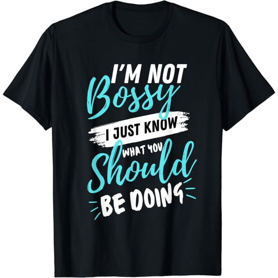 I'm Not Bossy I Just Know What You Should Be Doing T-Shirt