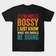 thumbnail image 1 of I'm Not Bossy I Know What You Should Be Doing Funny, H3513 T-Shirt, for Men and Women, Up to Size 5XL, 1 of 2