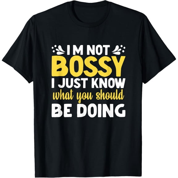 I'm Not Bossy Just know what you should be doing Boss Tee T-Shirt