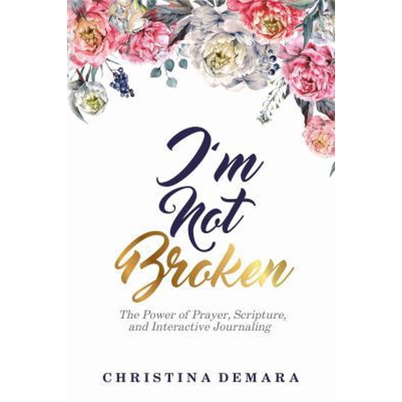 Pre-Owned I'm Not Broken: The Power of Prayer, Scripture, and Interactive Journaling (Paperback) 1947442015 9781947442016