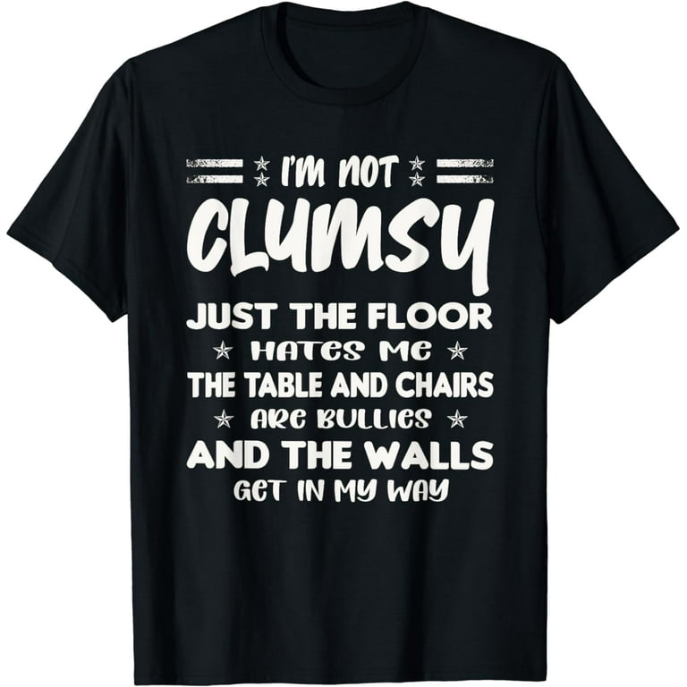 I'm Not Clumsy T Shirt Funny People Saying Sarcastic Gifts T-Shirt