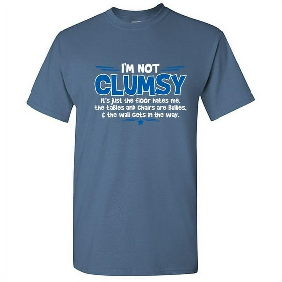I'm Not Clumsy Its Just The Floor Hates Me Tables Chairs Are Bullies Sarcastic Shirt Humor Family Reunion Graphic Tees Novelty Birthday Christmas Gift Funny T Shirt