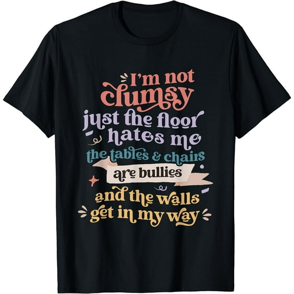 I'm Not Clumsy Just The Floor Hates Me Sarcasm T-Shirt