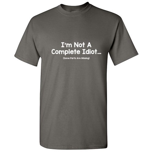 I'm Not a Complete Idiot Some Parts Are Missing Tshirt Novelty Humor Graphic Tees Sarcasm Lovers Gift For Christmas Party Birthday Black Day Funny Sarcastic T Shirt