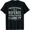 thumbnail image 1 of I'm Not Crazy Because I'm A Referee T-shirt Funny Gift mens t shirt，black，women，funny，misfits，men，journey, 1 of 4