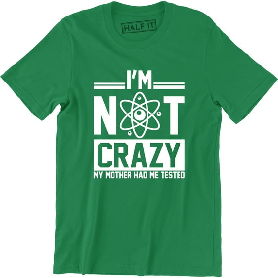 I'm Not Crazy My Mother Had Me Tested Mens Movie TV Show Geek Science T-Shirt