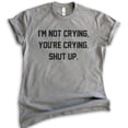 thumbnail image 1 of I'm Not Crying You're Crying Shut Up Shirt, Unisex Women's Shirt, Sarcastic Shirt, Emotional Shirt, Dark Heather Gray, Large, 1 of 6