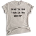 thumbnail image 1 of I'm Not Crying You're Crying Shut Up Shirt, Unisex Women's Shirt, Sarcastic Shirt, Emotional Shirt, Light Silk Gray, Medium, 1 of 6