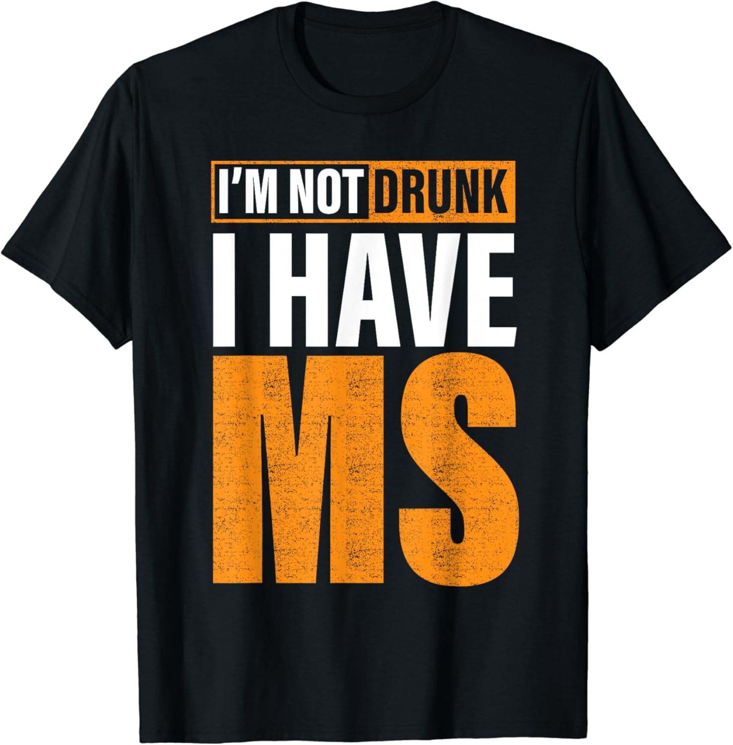 I'm Not Drunk I Have MS Multiple Sclerosis Awareness funny T-Shirt -  Walmart.com, image size:1476x1500