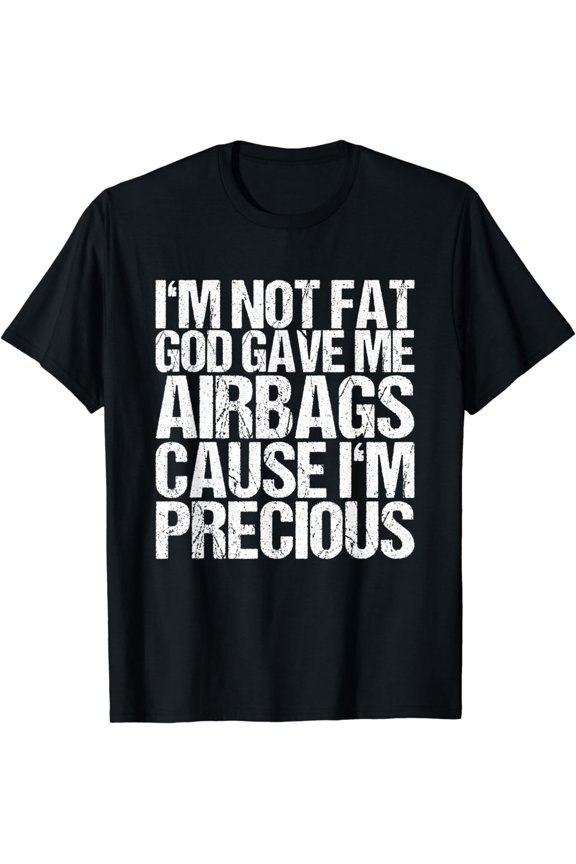 I'm Not Fat God Gave Me Airbags Cause I'm Precious T-Shirt