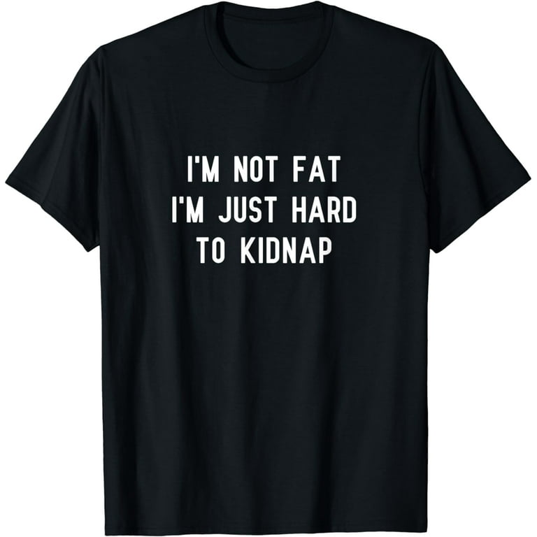 I'm Hard to Kidnap T-Shirt I'm Hard to Kidnap T-Shirt