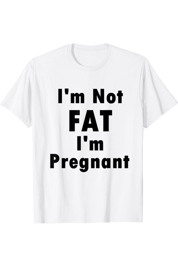 I'm Not Fat I'm Pregnant shirt My Pretty Tee