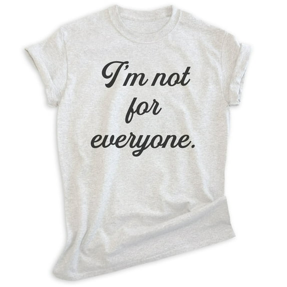 I'm Not For Everyone Shirt, Unisex Women's Men's Shirt, Sassy Shirt, Sarcastic Shirt, Heather Ash, X-Small