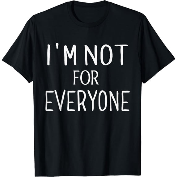 I'm Not For Everyone T-Shirt