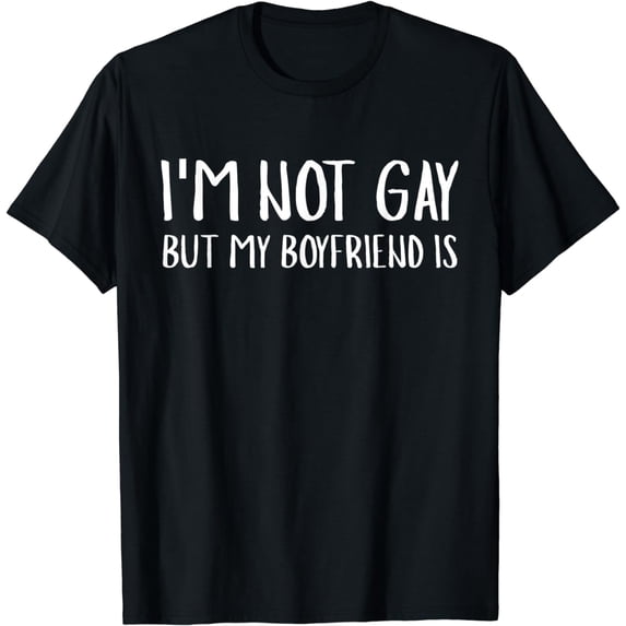 I'm Not Gay But My Boyfriend is t-shirt