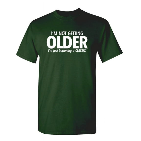 I'm Not Getting Older I'm Just Becoming a Classic Humor Sarcastic And Nerdy Graphic Tee Mens Christmas Tshirts Novelty Birthday Gift Funny T Shirt