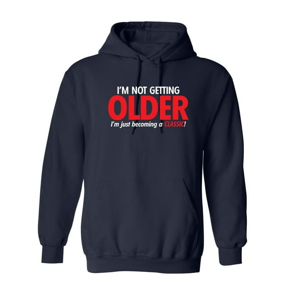 I'm Not Getting Older I'm Just Becoming a Classic Sarcastic Novelty Gift Idea Adult Humor Funny Men's Hoodies