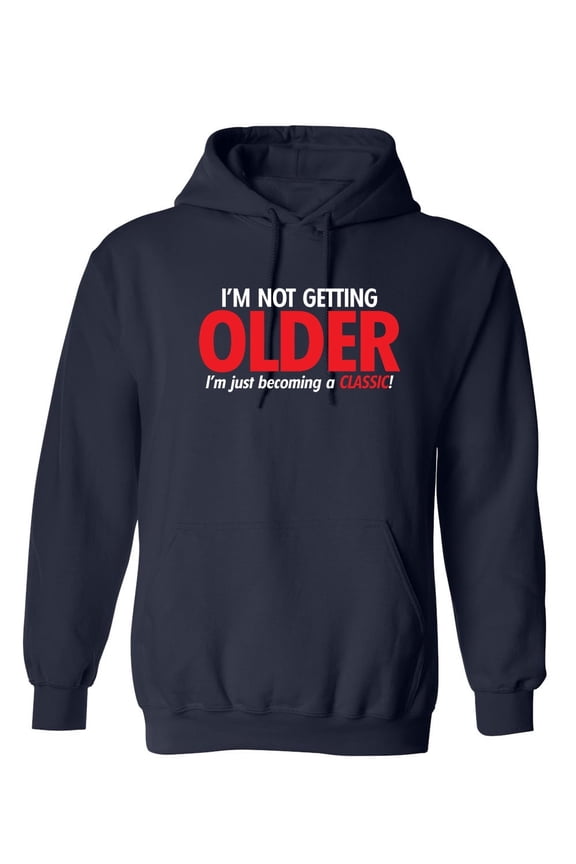 I'm Not Getting Older I'm Just Becoming a Classic Sarcastic Novelty Gift Idea Adult Humor Funny Men's Hoodies