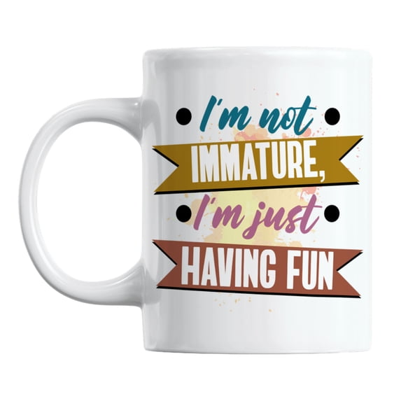 I'm Not Immature, I'm Just Having Fun White Ceramic Coffee & Tea Mug (11oz)