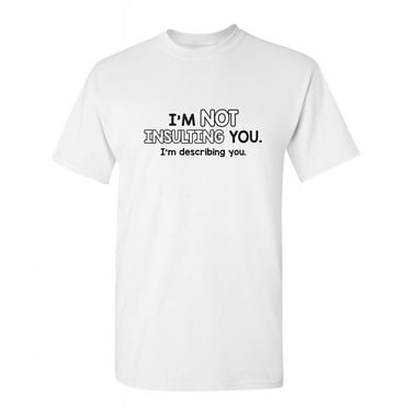 I'm Not Insulting You I'm Describing You Hilarious Geeks Nerds Graphic Tees Sarcastic Novelty Humor Gift For Christmas Funny Mens T Shirt