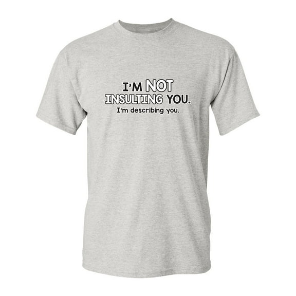 I'm Not Insulting You I'm Describing You Hilarious Geeks Nerds Graphic Tees Sarcastic Novelty Humor Gift For Christmas Funny Mens T Shirt