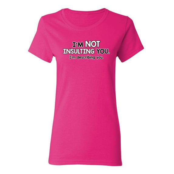 I'm Not Insulting You I'm Describing You Sarcastic Novelty Gift Idea Adult Humor Funny Women's Casual Tees