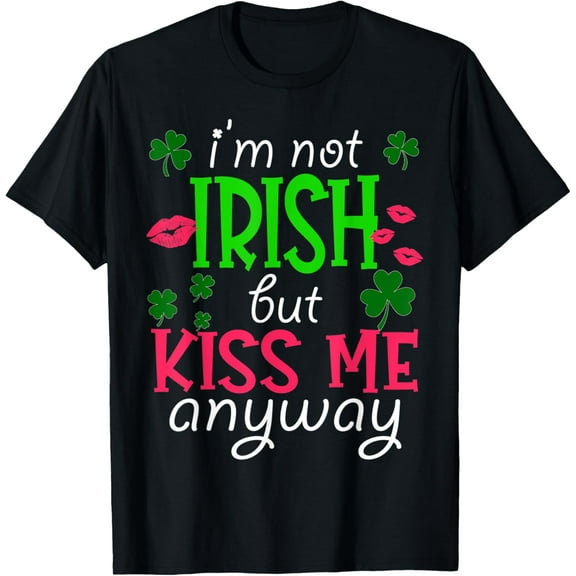 I'm Not Irish But Kiss Me Anyway St. Patrick Day Irish T-Shirt