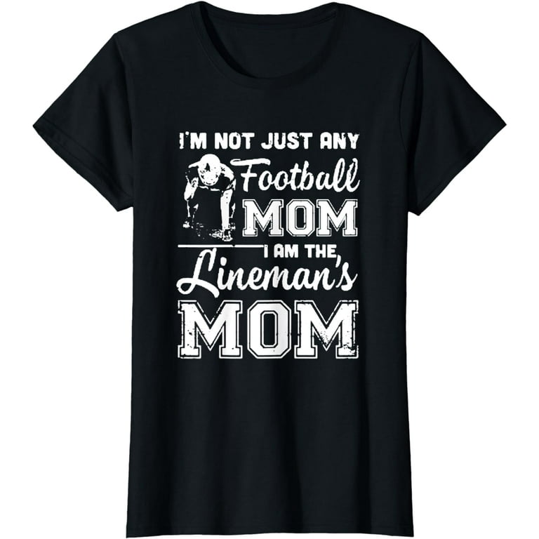 I'm Not Just Any Football Mom I Am The Lineman's Mom Tshirt I'm Not Just Any Football Mom I Am The Lineman's Mom Tshirt