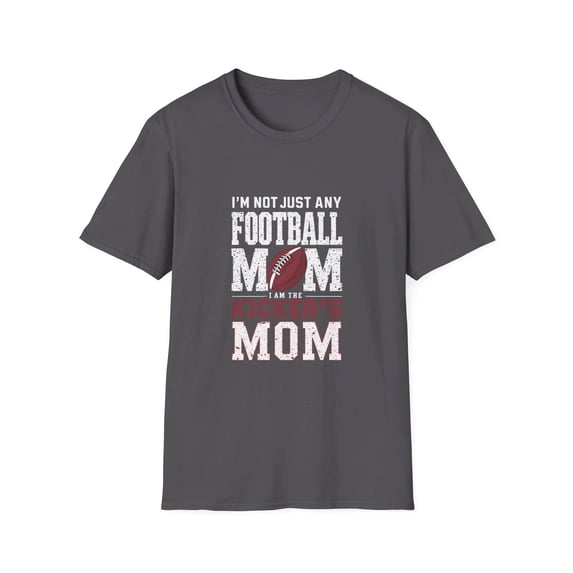 I'm Not Just Any Football Mom I'm the Kicker's Mom T-Shirt