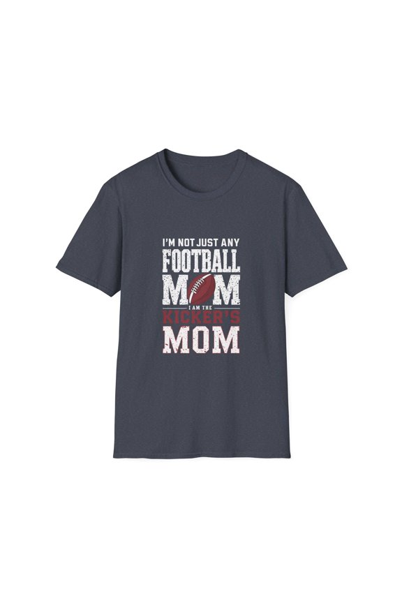 I'm Not Just Any Football Mom I'm the Kicker's Mom T-Shirt